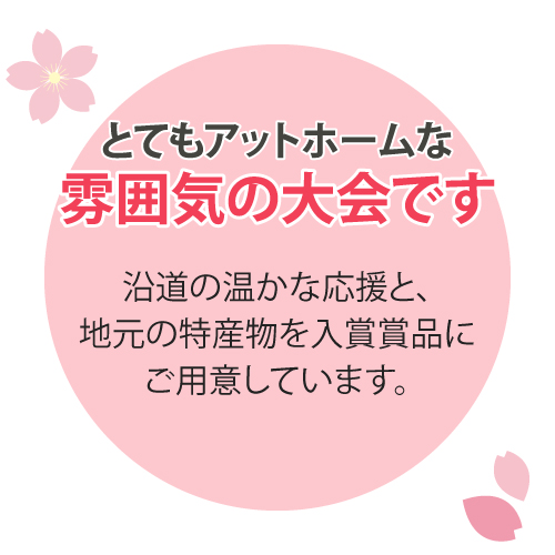 とてもアットホームな雰囲気の大会です。沿道の温かな応援と、地元特産物を入賞賞品にご用意しています。